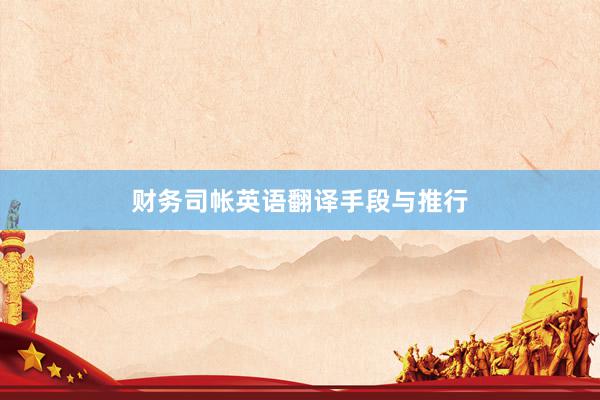 财务司帐英语翻译手段与推行